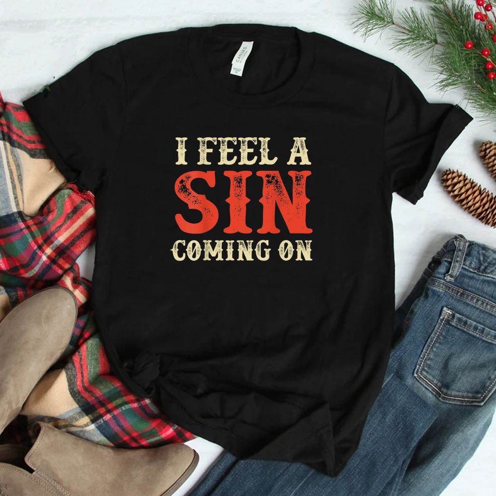 I Feel A Sin Coming On Funny Christian Sinner Good Times Shirt