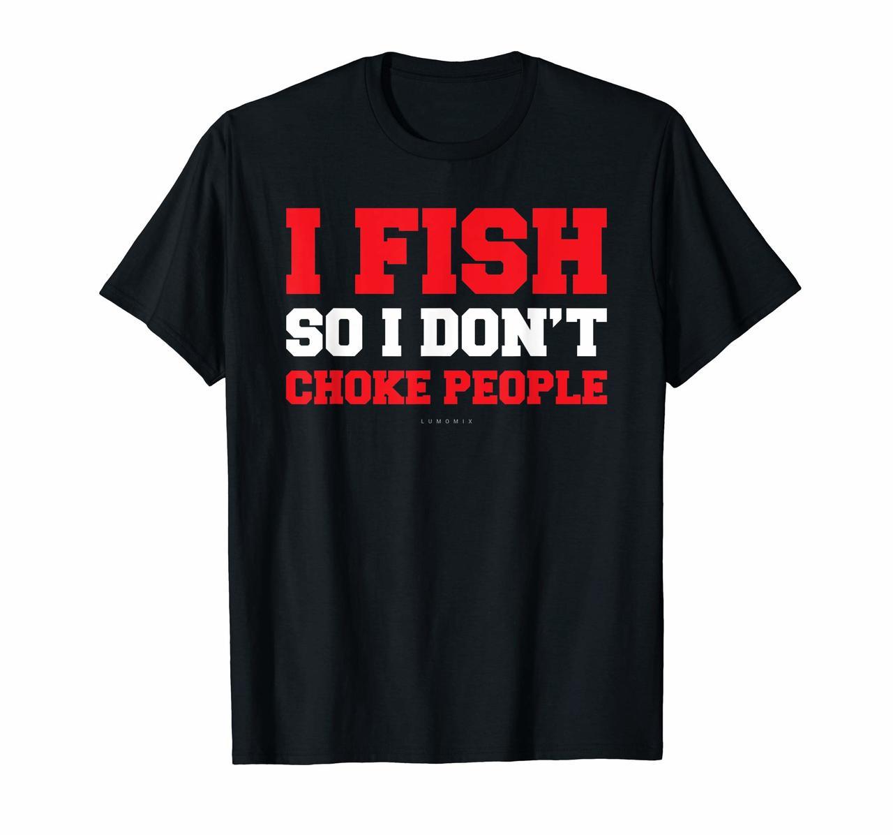 I Fish So I Dont Choke People Funny Fishing Gift TShirts Hoodies