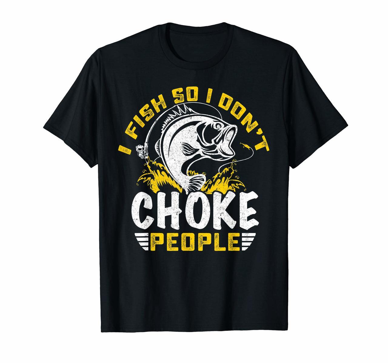 I Fish So I Dont Choke People Funny Sayings Fishing T-shirt Hoodies