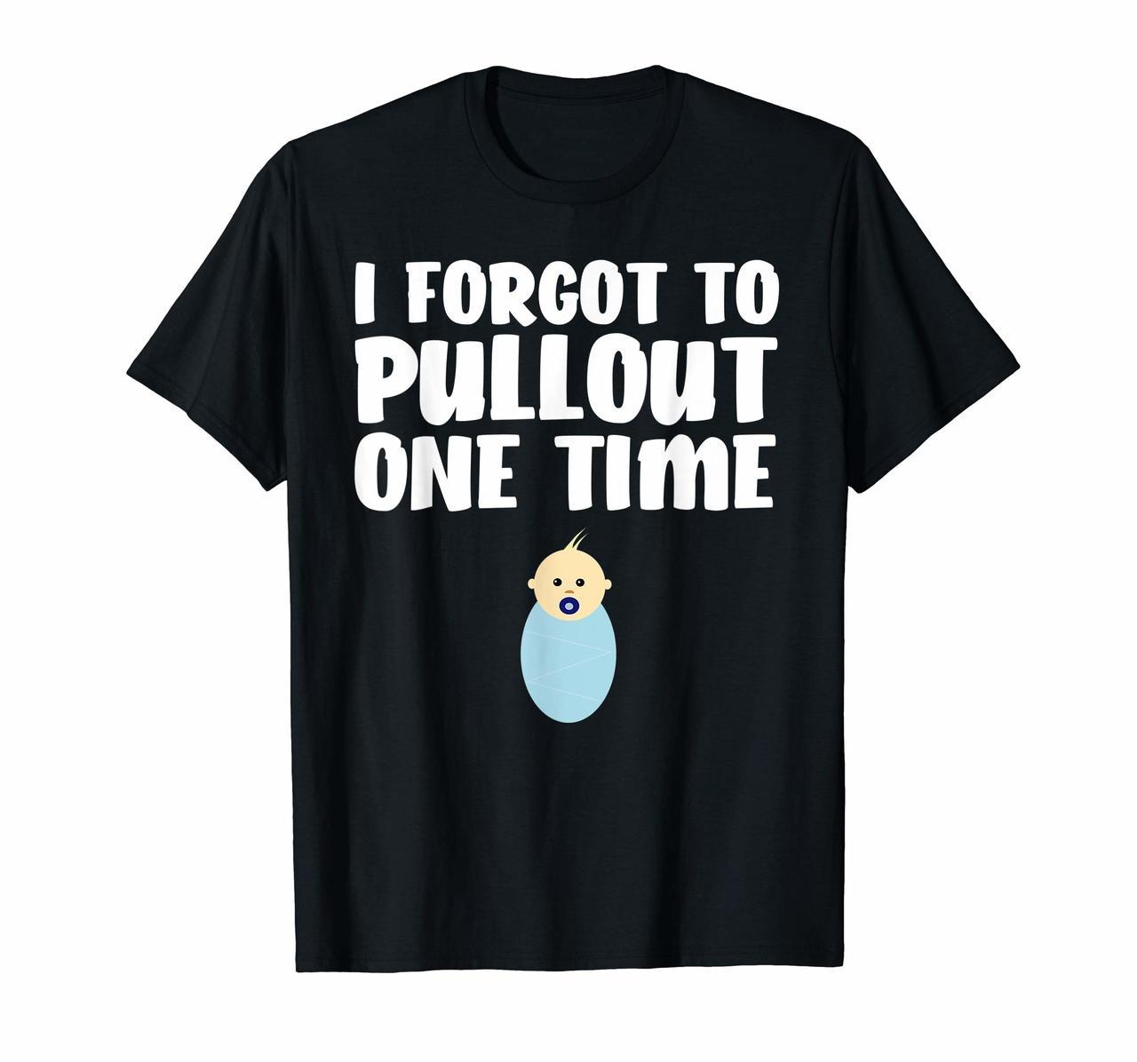 I Forgot To Pullout One Time First Time Father Baby Boy Son Hoodies
