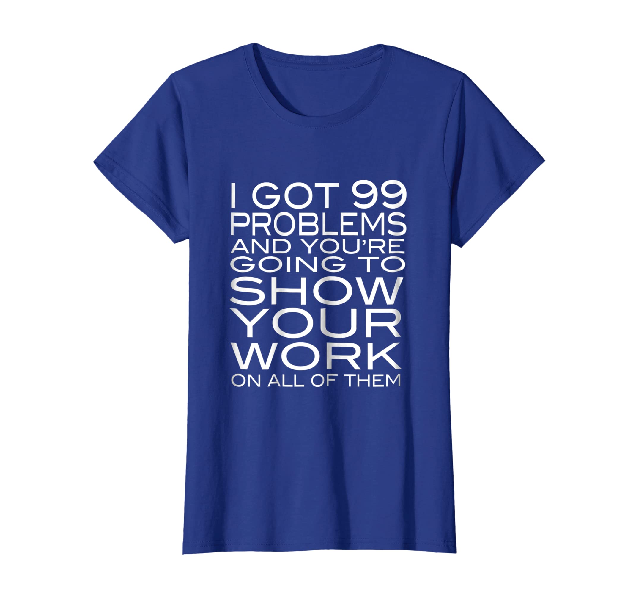 I Got 99 Problems Show Your Work Funny Math Teacher T-Shirt link Hoodies