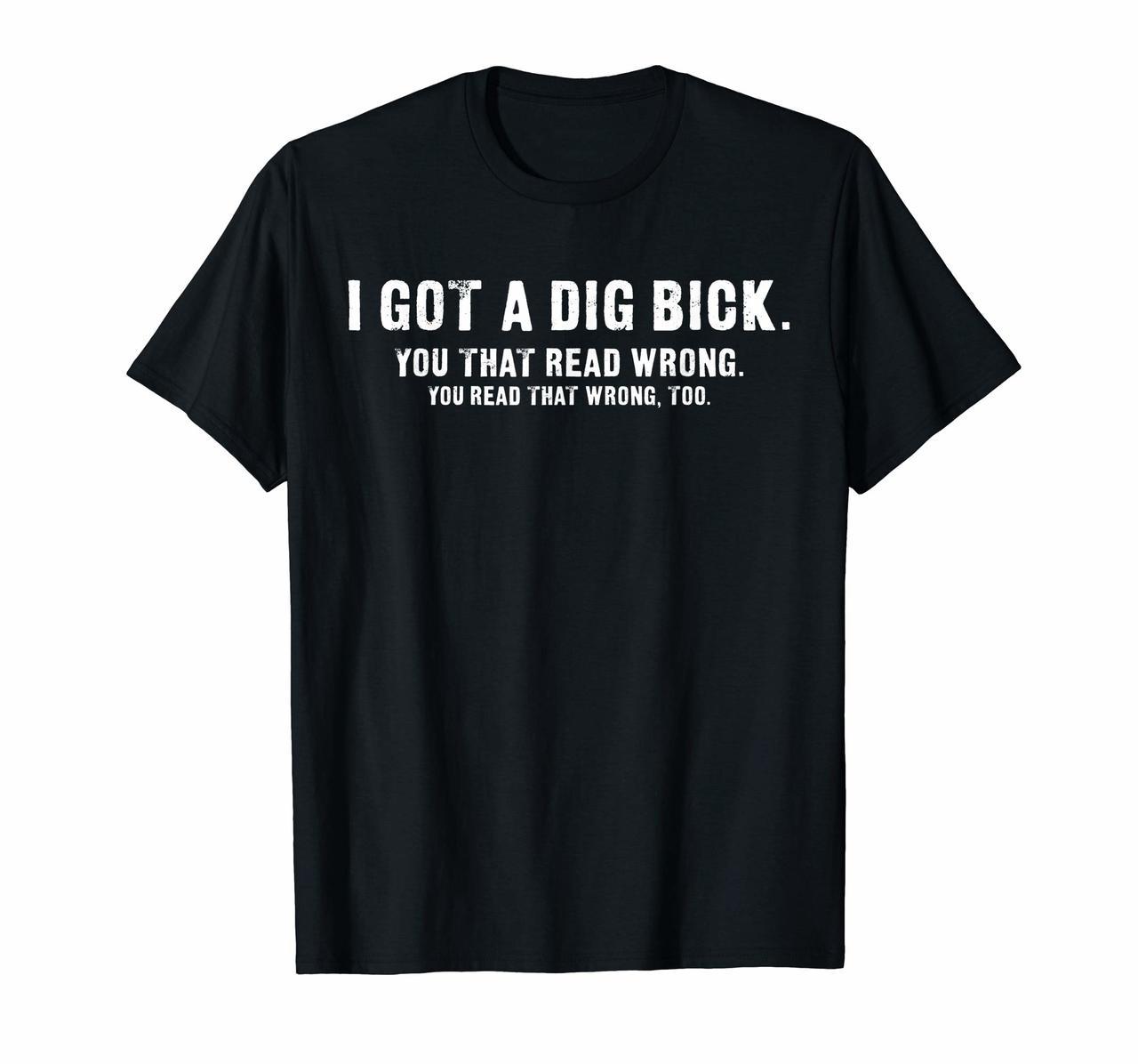 I Got A Dig Bick T-Shirt - Funny Confusion Tee Hoodies