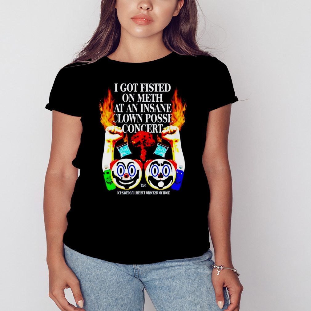 I got fisted on meth at an insane clown posse concert shirt