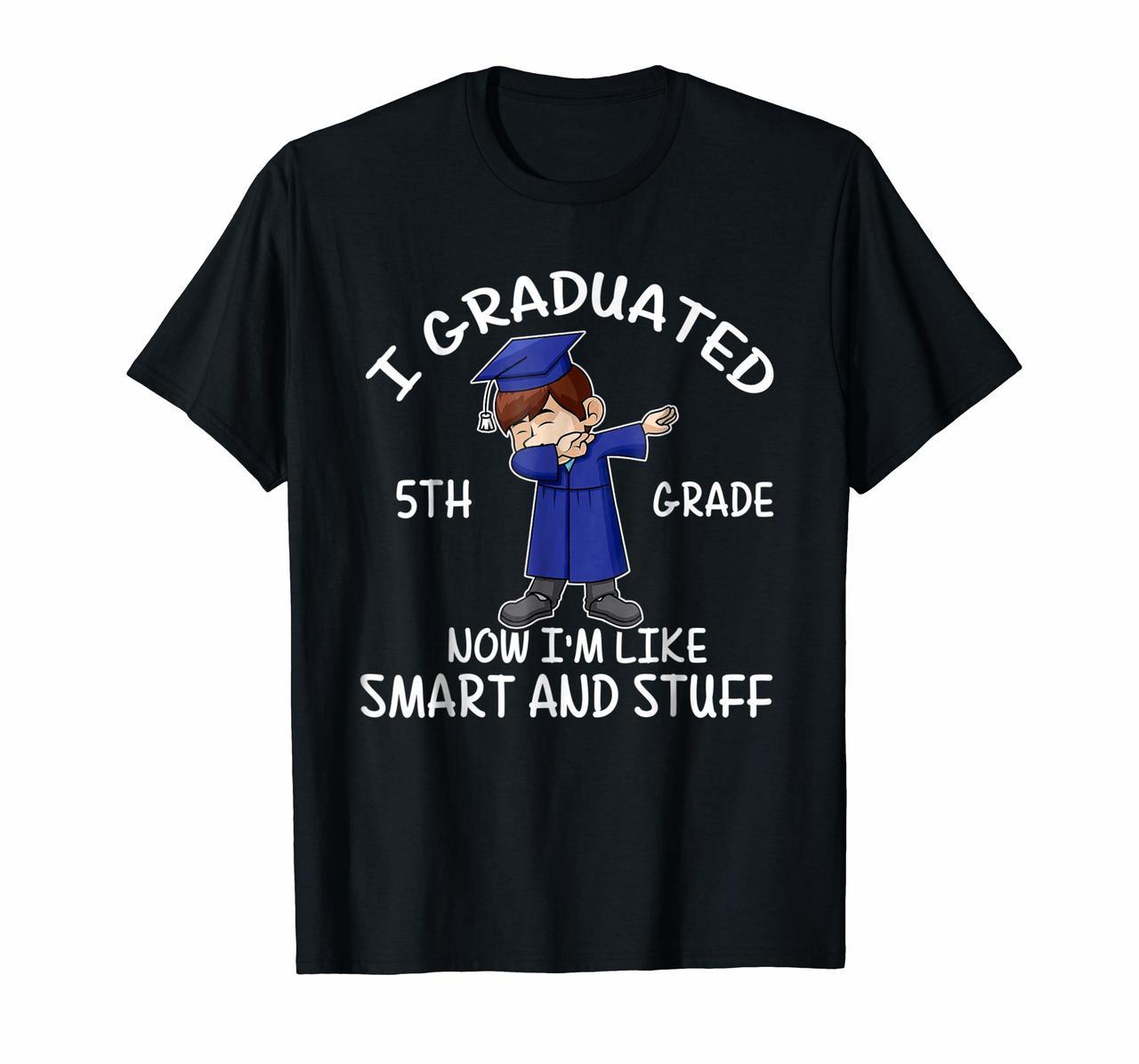 I Graduated 5th Grade Now Im Smart And Stuff T-shirt Hoodies