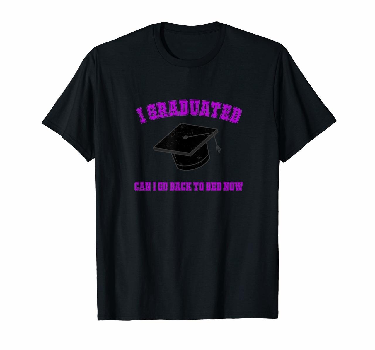 I Graduated Can I Go Back To Bed Now  T Shirt Hoodies