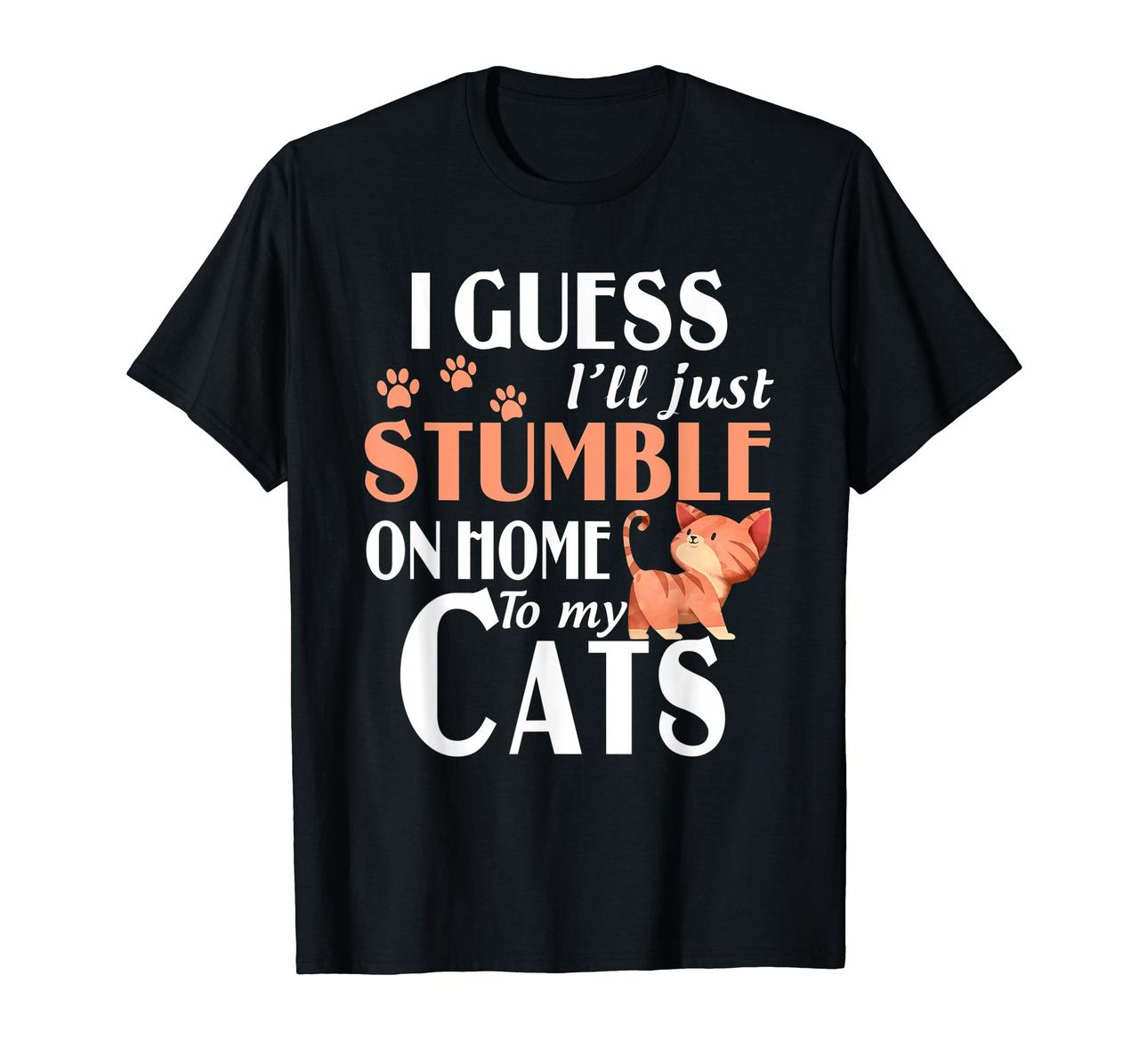 I Guess Ill Just Stumble On Home To My Cats Funny Tshirt Hoodies
