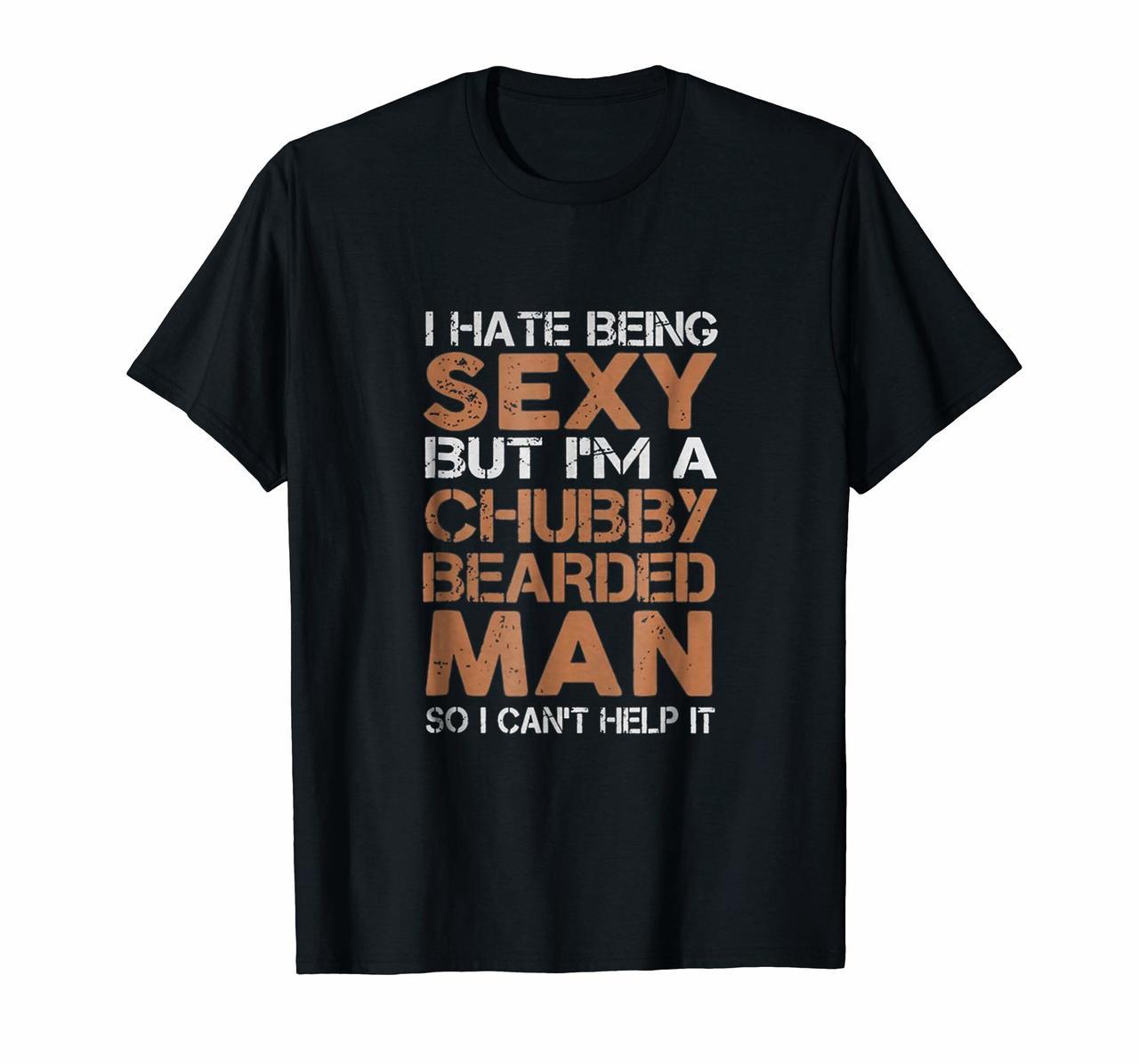 I Hate Being Sexy But Im A Chubby Bearded Man TShirt Hoodies