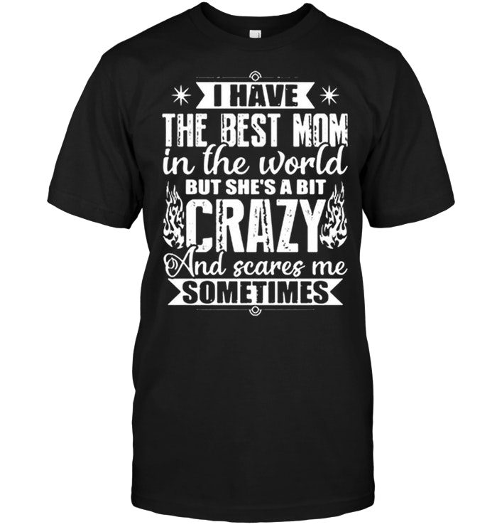 I Have The Best Mom But She's Crazy And Scares Me SometimesShirt