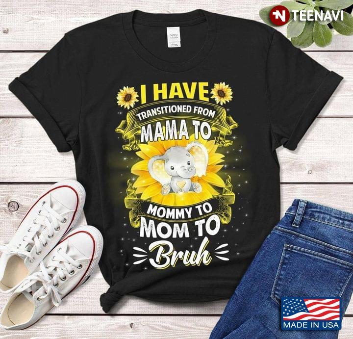 I Have Transitioned From Ma Ma To Mommy To Mom To Bruh Elephant SunflowersShirt