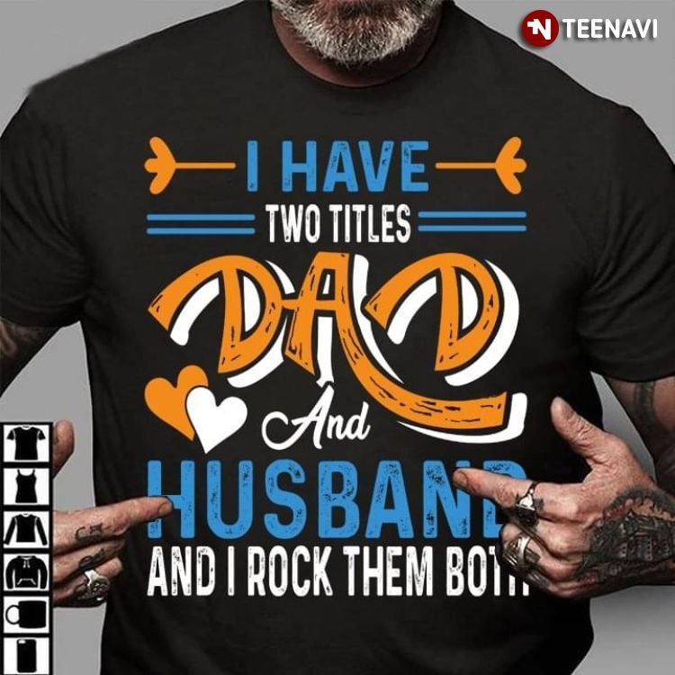 I Have Two Titles Dad And Husband And I Rock Them BothShirt