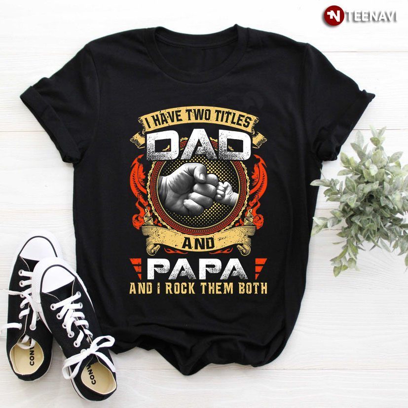 I Have Two Titles Dad And Papa And I Rock Them BothShirt