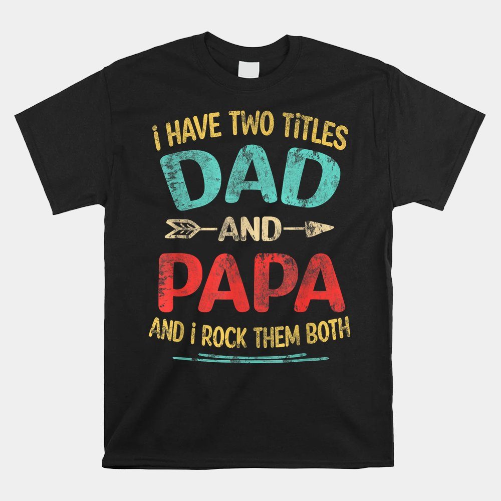 I Have Two Titles Dad And Papa Father's Day Shirt