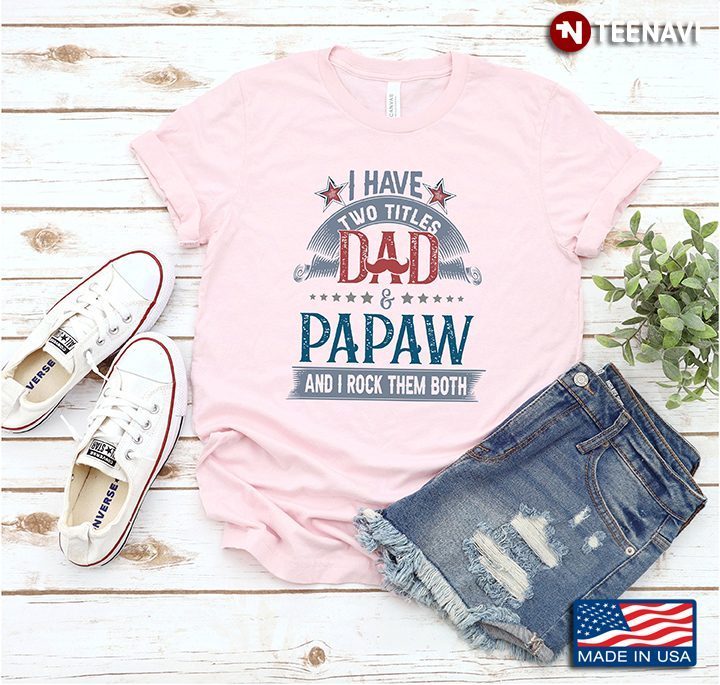 I Have Two Titles Dad And Papaw And I Rock Them BothShirt