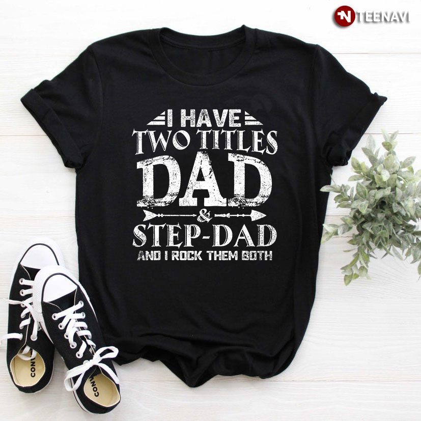 I Have Two Titles Dad And Step Dad And I Rock Them BothShirt