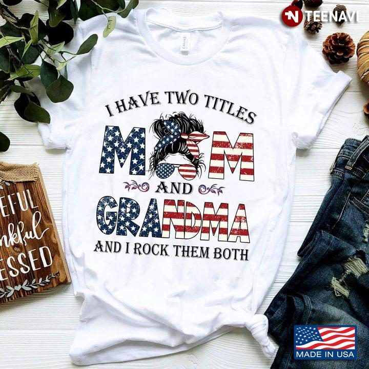 I Have Two Titles Mom And Grandma And I Rock Them Both For Mother's DayShirt