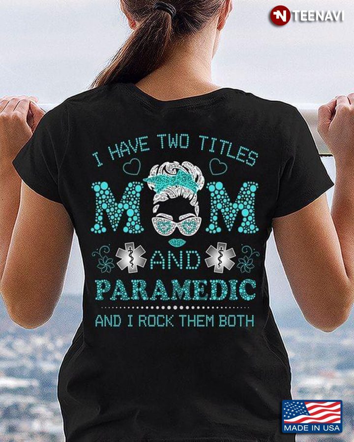 I Have Two Titles Mom And Paramedic And I Rock Them BothShirt