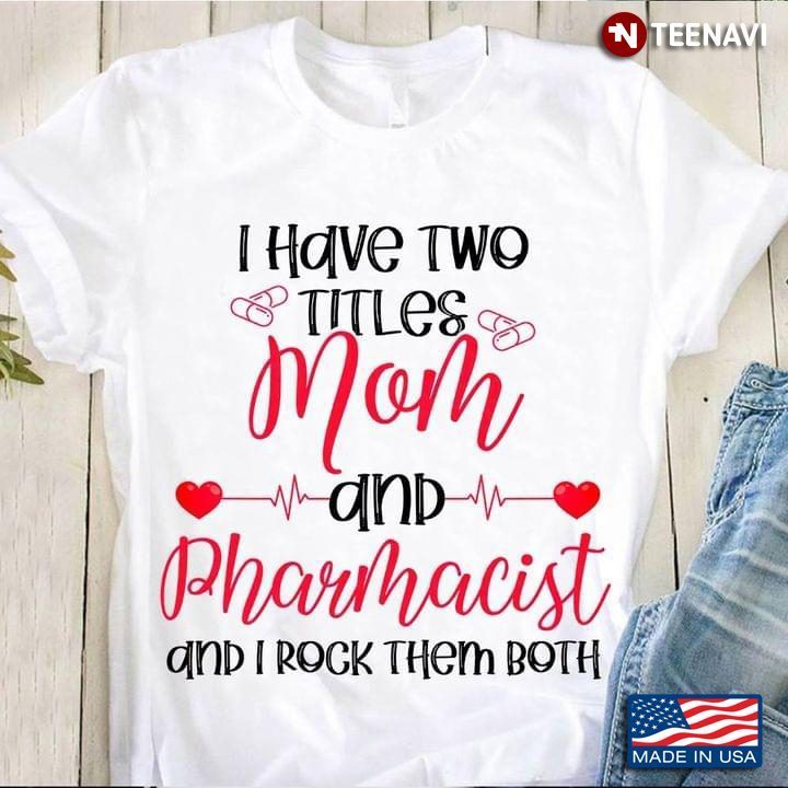 I Have Two Tittles Mom And Pharmacist And I Rock Them BothShirt