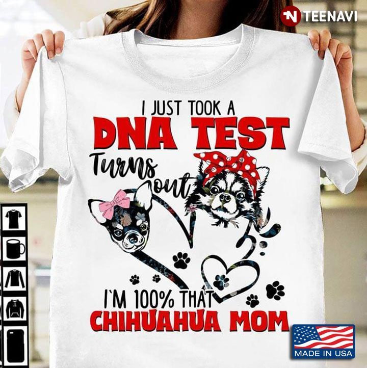I Just Took A DNA Test Turns Out I'm 100% That Chihuahua MomShirt