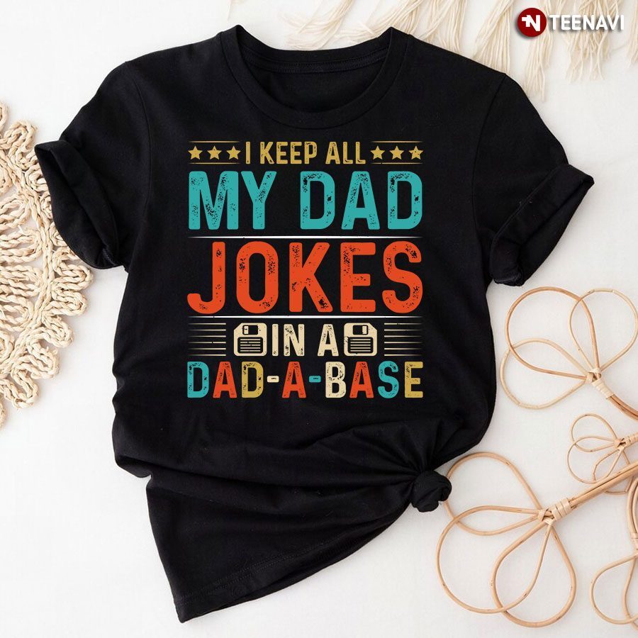 I Keep All My Dad Jokes In A Dad-A-Base T-ShirtShirt