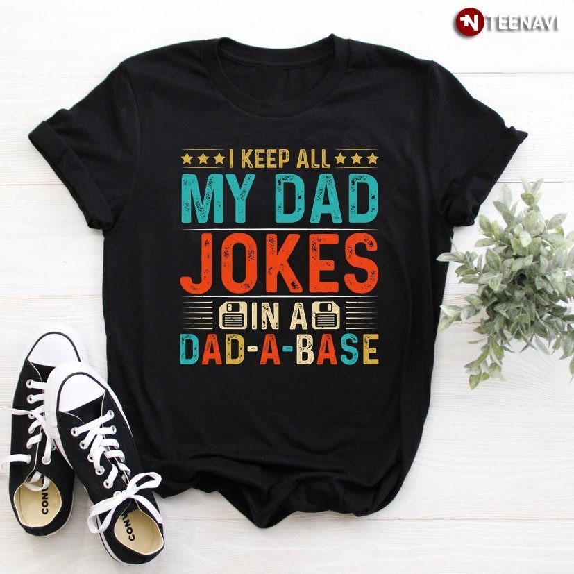 I Keep All My Dad Jokes In A Dad A BaseShirt