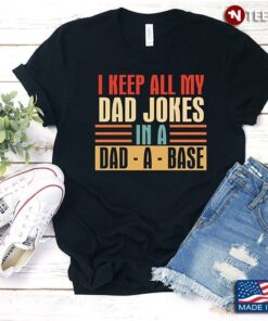 I Keep All My Dad Jokes In A Dad A BaseShirt