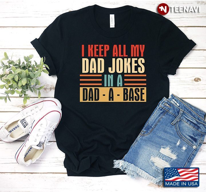 I Keep All My Dad Jokes In A Dad A BaseShirt