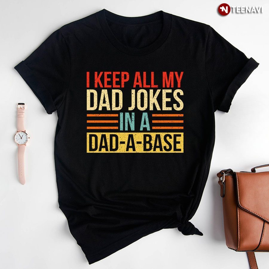 I Keep All My Dad Jokes In A Dad A Base New StyleShirt