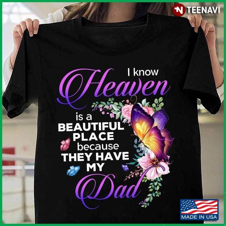 I Know Heaven Is A Beautiful Place Because They Have My DadShirt