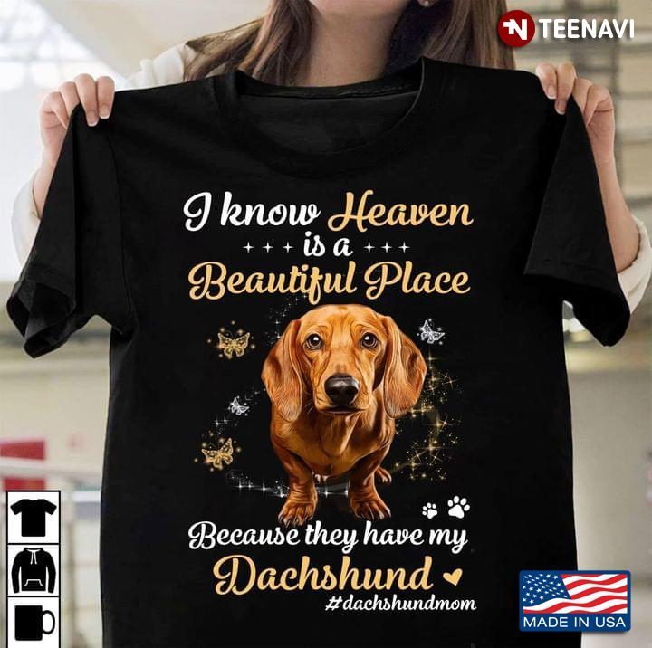 I Know In Heaven Is A Beautiful Place Because They Have My Dachshund Dachshund MomShirt