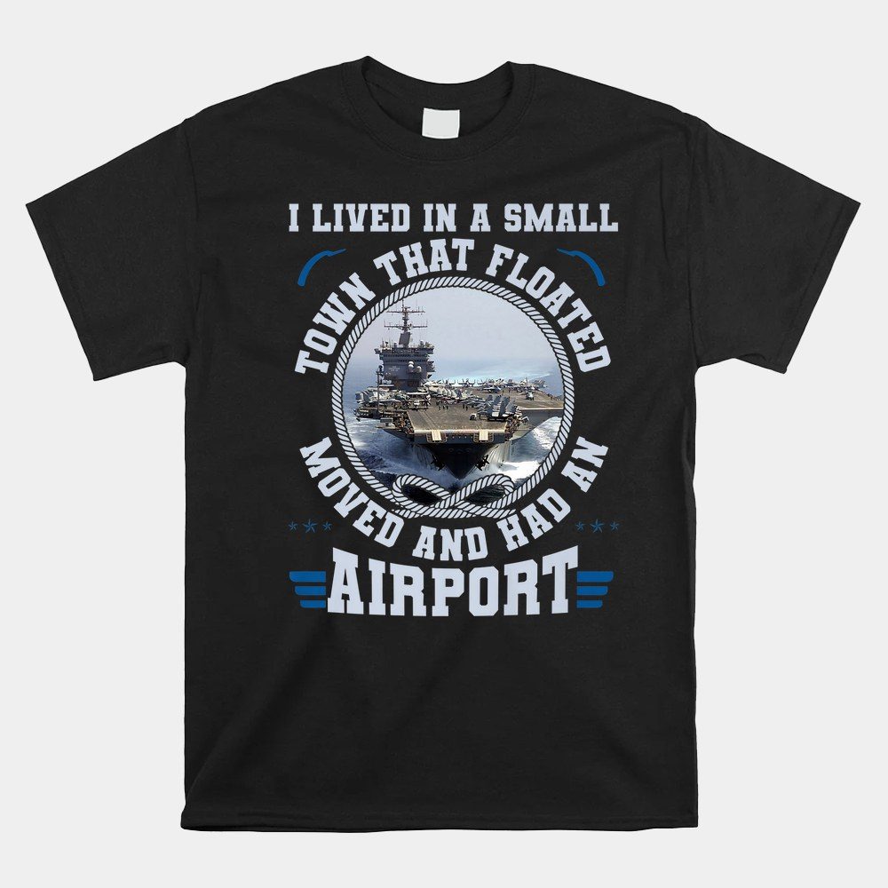 I Lived In A Small Town That Floated U.s Aircraft Carrier Shirt