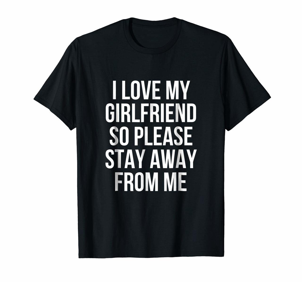 I Love My Girlfriend So Please Stay Away From Me T-Shirt Hoodies
