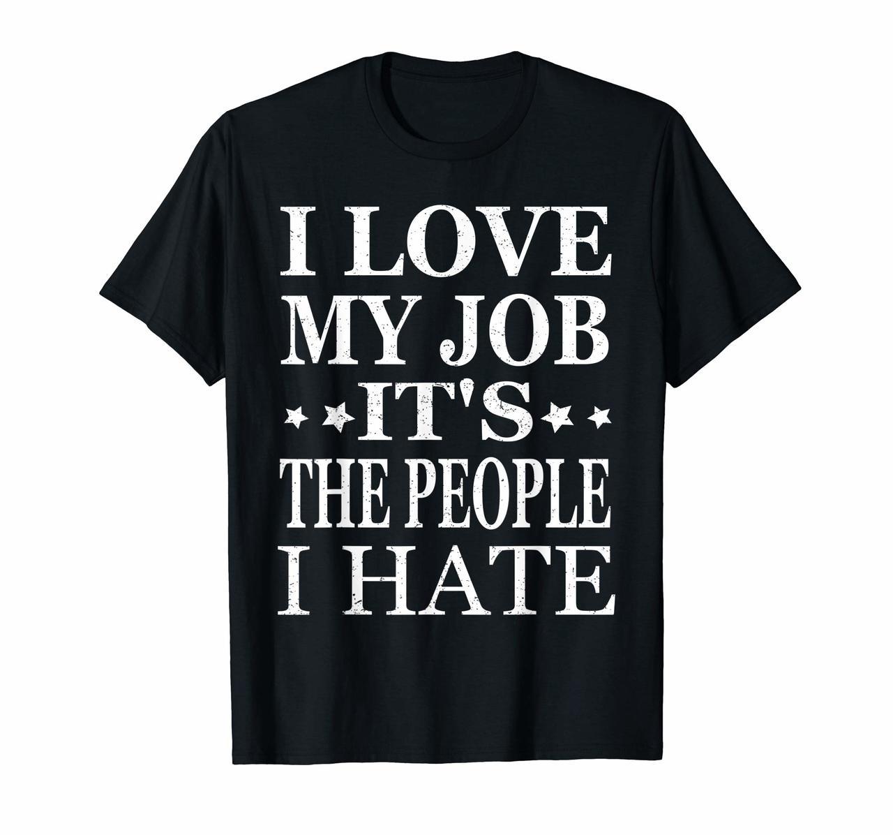 I Love My Job Its The People I Hate Funny T-Shirts Hoodies