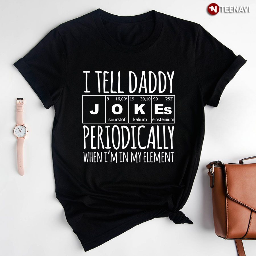 I Tell Daddy Jokes Periodically When I'm In My ElementShirt