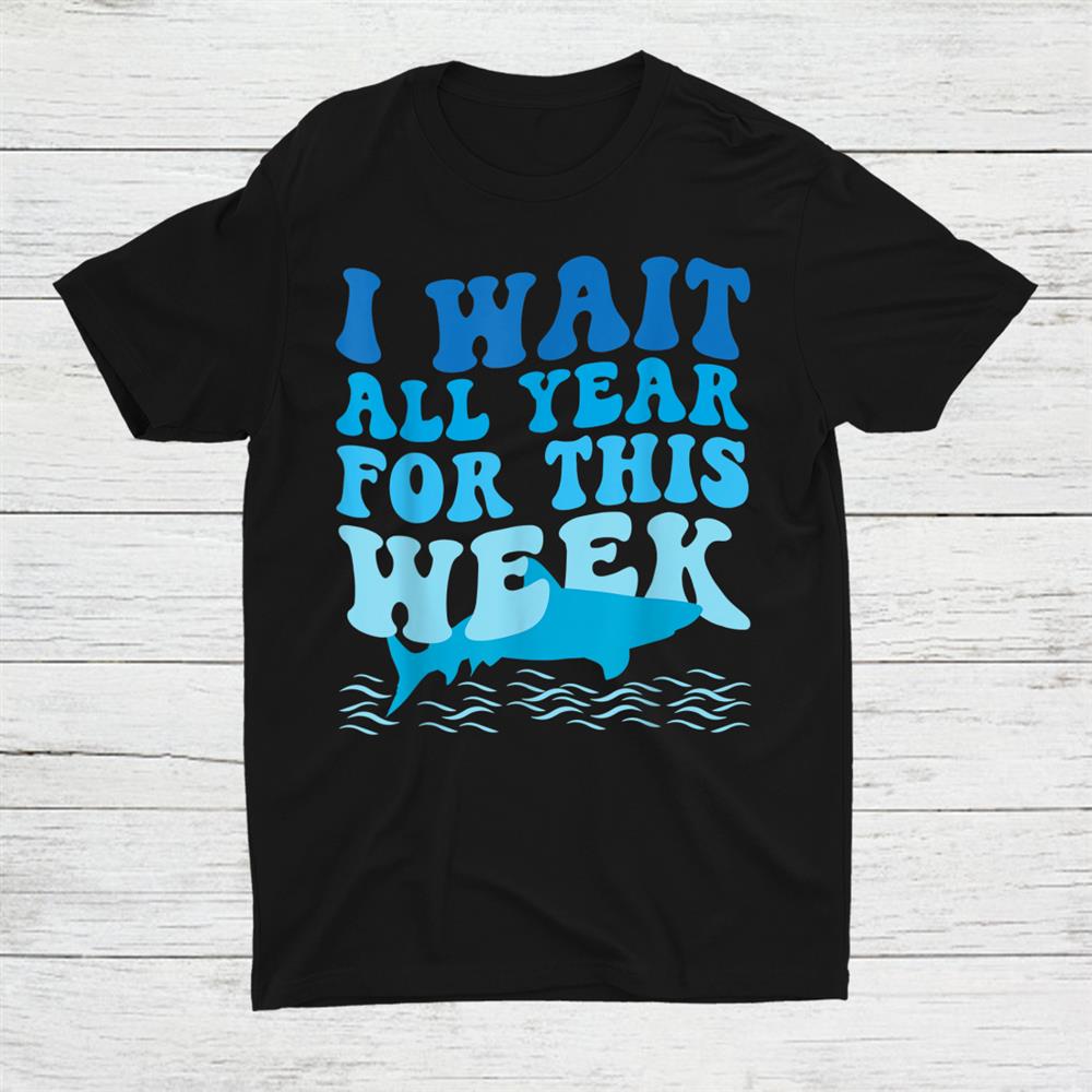 I Wait All Year For This Week Marine Sharkshirt