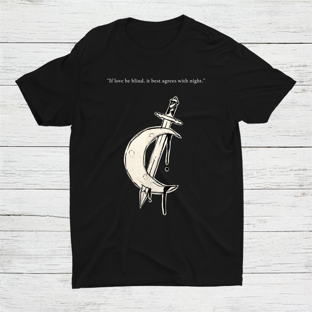 If Love Be Blind Then It Best Agrees With Night Aesthetic Shirt