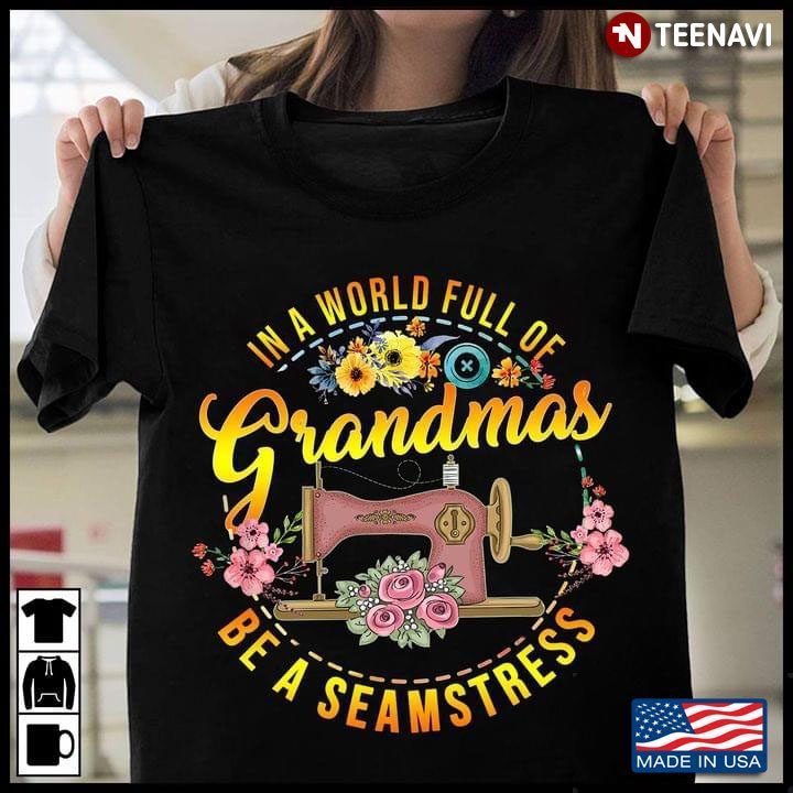 In A World Full Of Grandmas Be A Seamstress For Mother's DayShirt