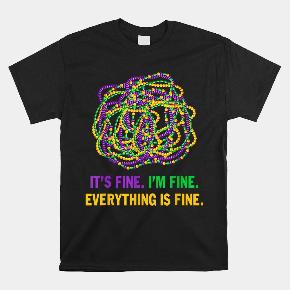 It's Fine I'm Fine Everything Is Fine Funny Mardi Gras Beads Shirt