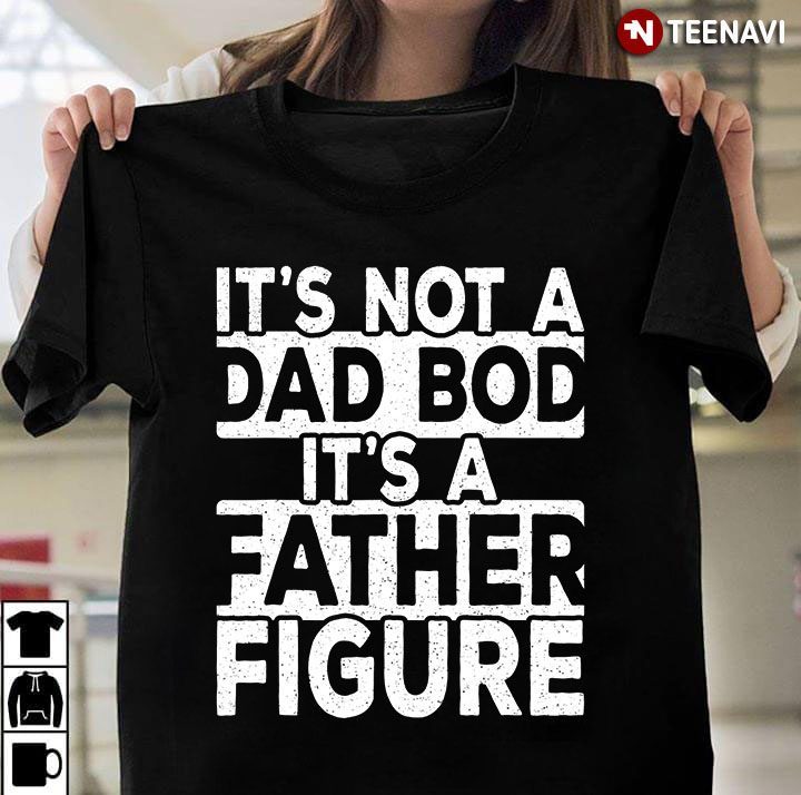It's Not A Dad Bod It's A Father Figure for Father's DayShirt