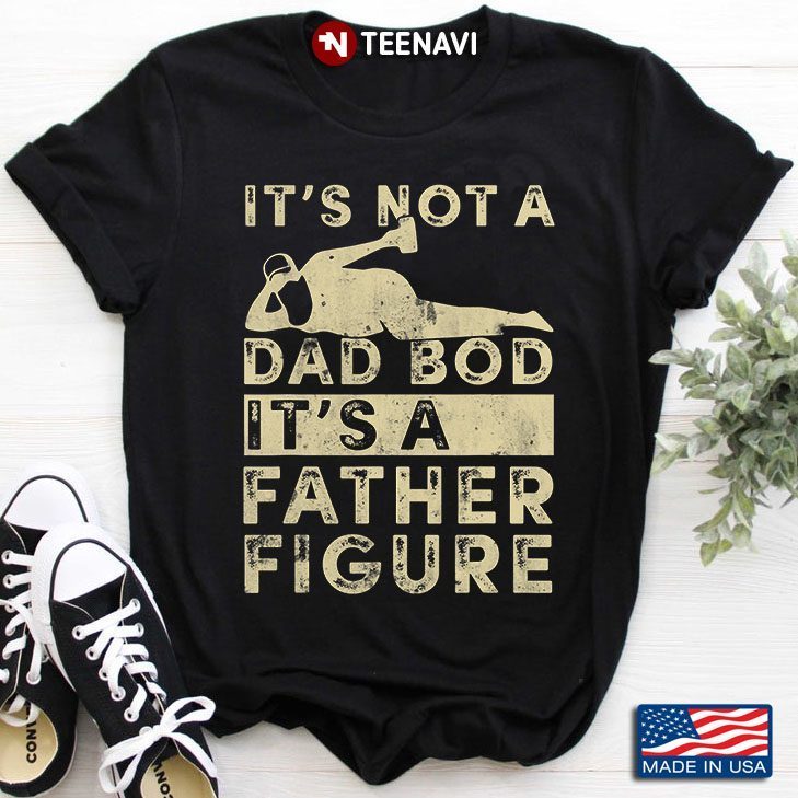 It's Not A Dad Bod It's A Father Figure for Father's DayShirt