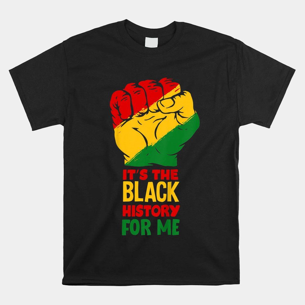 It's The Black History For Me Black Proud Melanin African Shirt