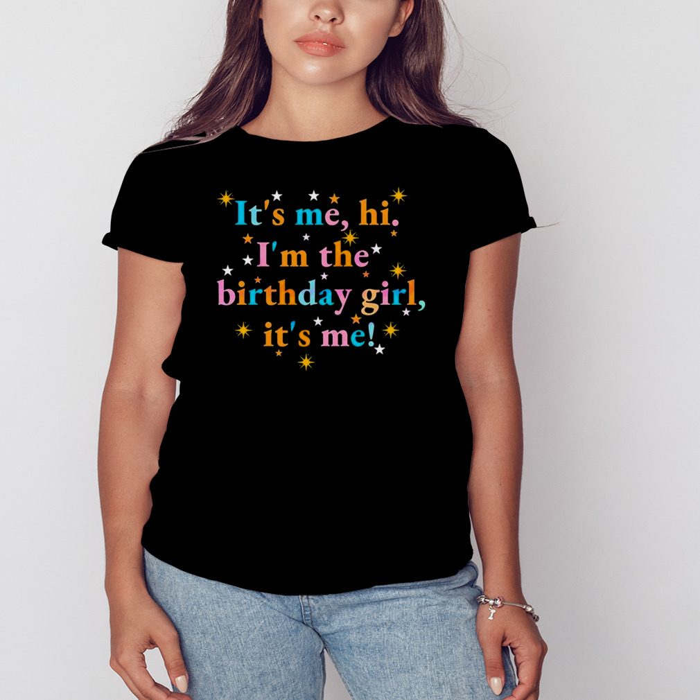 Its me Hi Im the Birthday Girl Its me Shirt