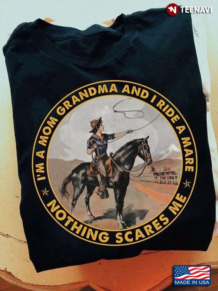 I’m A Mom Grandma And I Ride A Mare Nothing Scares Me For Mother’s DayShirt