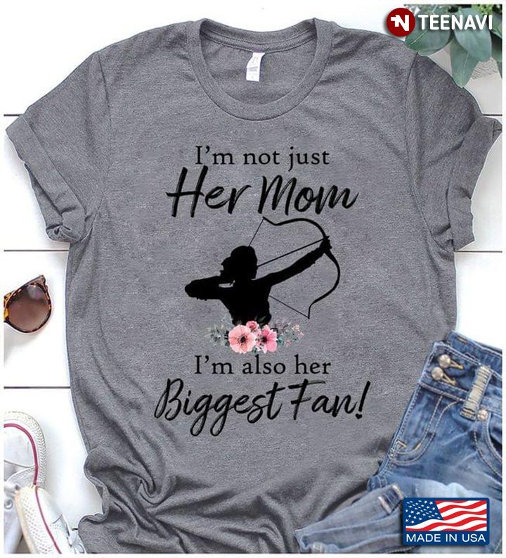 I’m Not Just Her Mom I’m Also Her Biggest Fan Archery LoverShirt