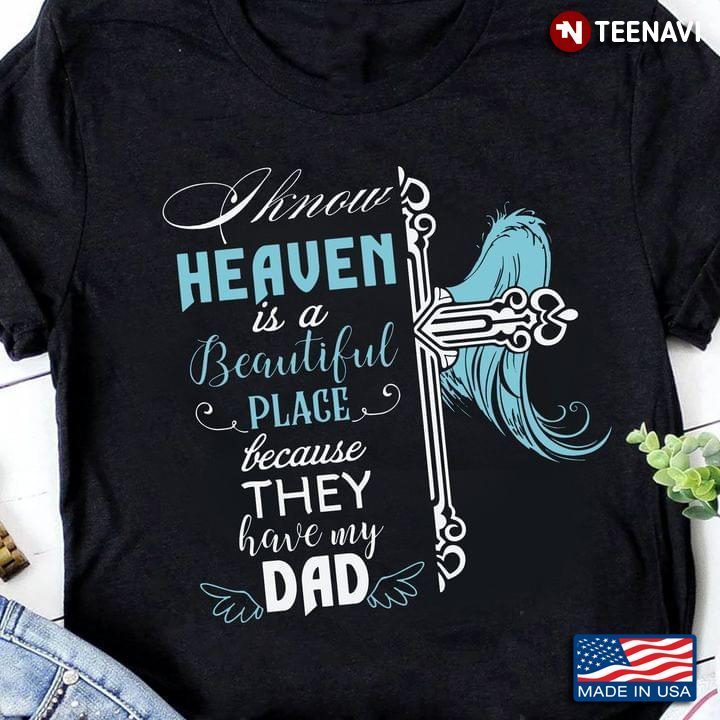 Jesus Cross Shirt, I Know Heaven Is A Beautiful Place Because They Have My DadShirt