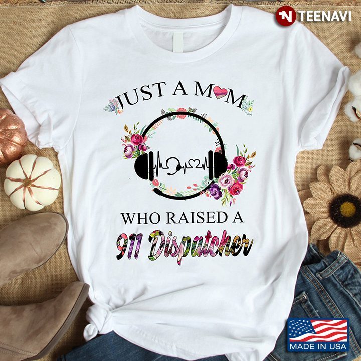 Just A Mom Who Raised A 911 Dispatcher for Mother's DayShirt