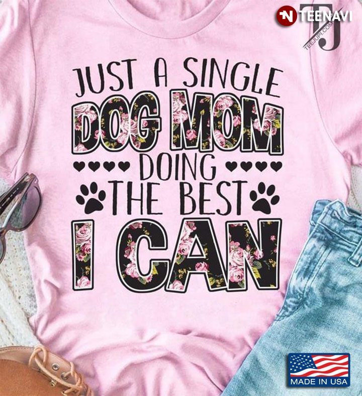 Just A Single Dog Mom Doing The Best I Can For Dog LoverShirt