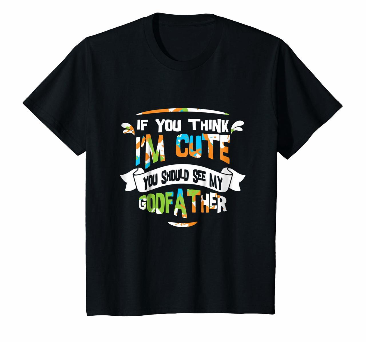 Kids If You Think Im Cute You Should See My Godfather T-Shirt Hoodies
