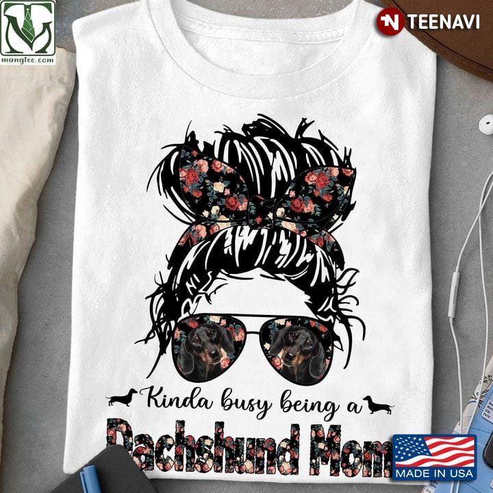 Kinda Busy Being A Dachshund Mom Floral Messy Bun Hair Mother’s Day Dog Owner PuppyShirt