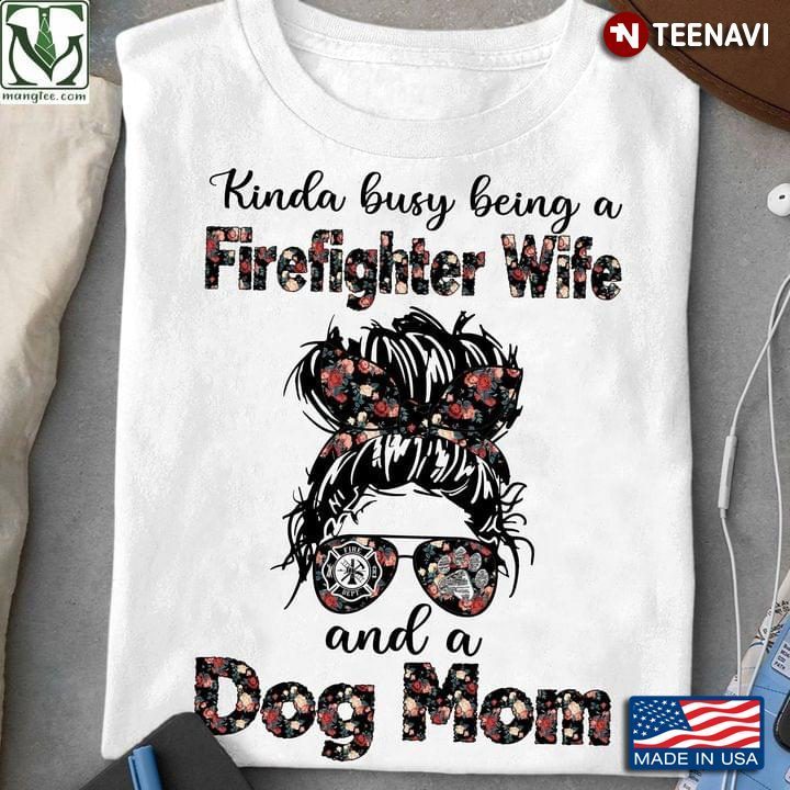 Kinda Busy Being A Firefighter Wife And A Dog Mom For Mother’s DayShirt