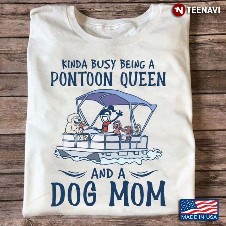 Kinda Busy Being A Pontoon Queen And A Dog MomShirt